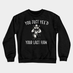 You Just Yee'd Your Last Haw Crewneck Sweatshirt